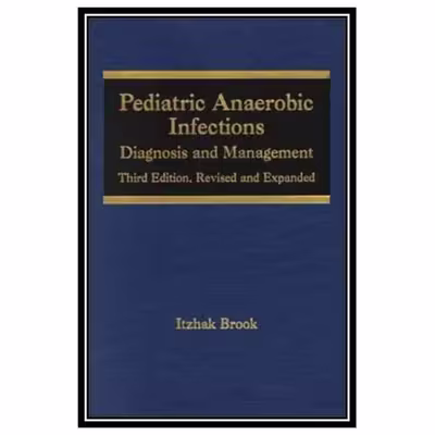 کتاب Pediatric Anaerobic Infections: Diagnosis and Management اثر Itzhak Brook انتشارات مؤلفین طلایی