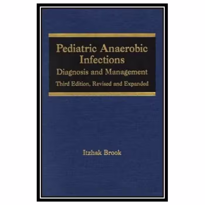کتاب Pediatric Anaerobic Infections: Diagnosis and Management اثر Itzhak Brook انتشارات مؤلفین طلایی