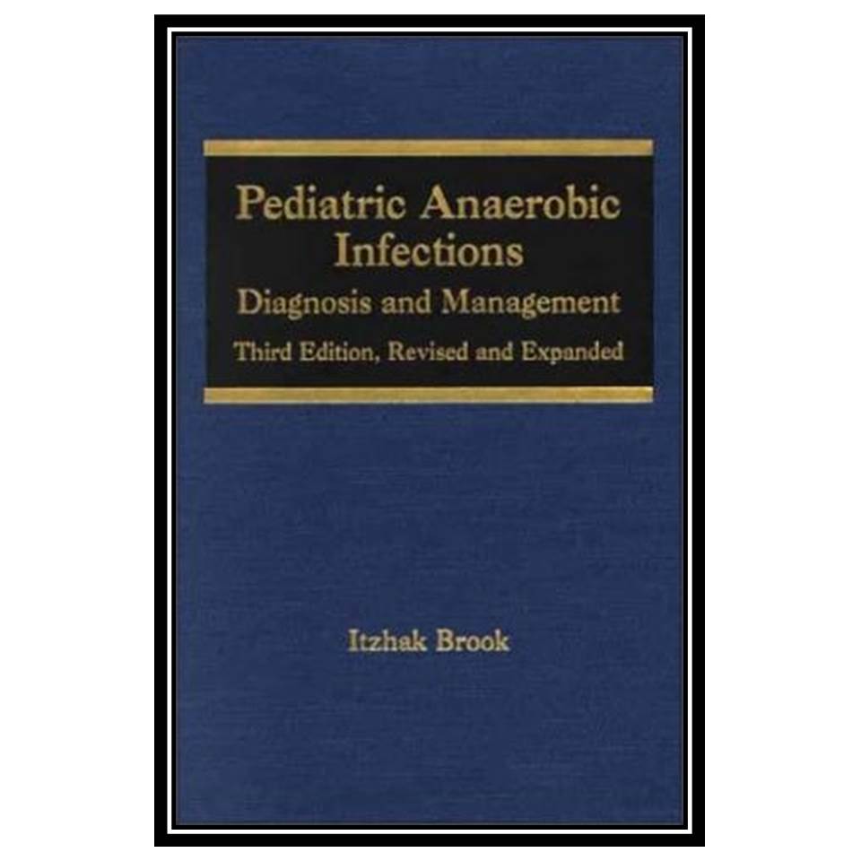 کتاب Pediatric Anaerobic Infections: Diagnosis and Management اثر Itzhak Brook انتشارات مؤلفین طلایی