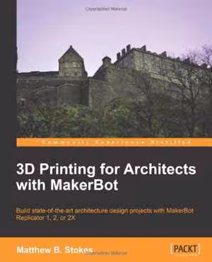 [PDF] دانلود کتاب 3D Printing For Architects With Makerbot, 2013