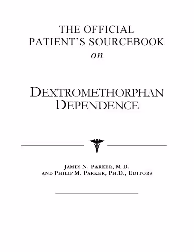 خرید و دانلود نسخه کامل کتاب The Official Patient's Sourcebook on Dextromethorphan Dependence: A Revised and Updated Directory for the Internet Age
