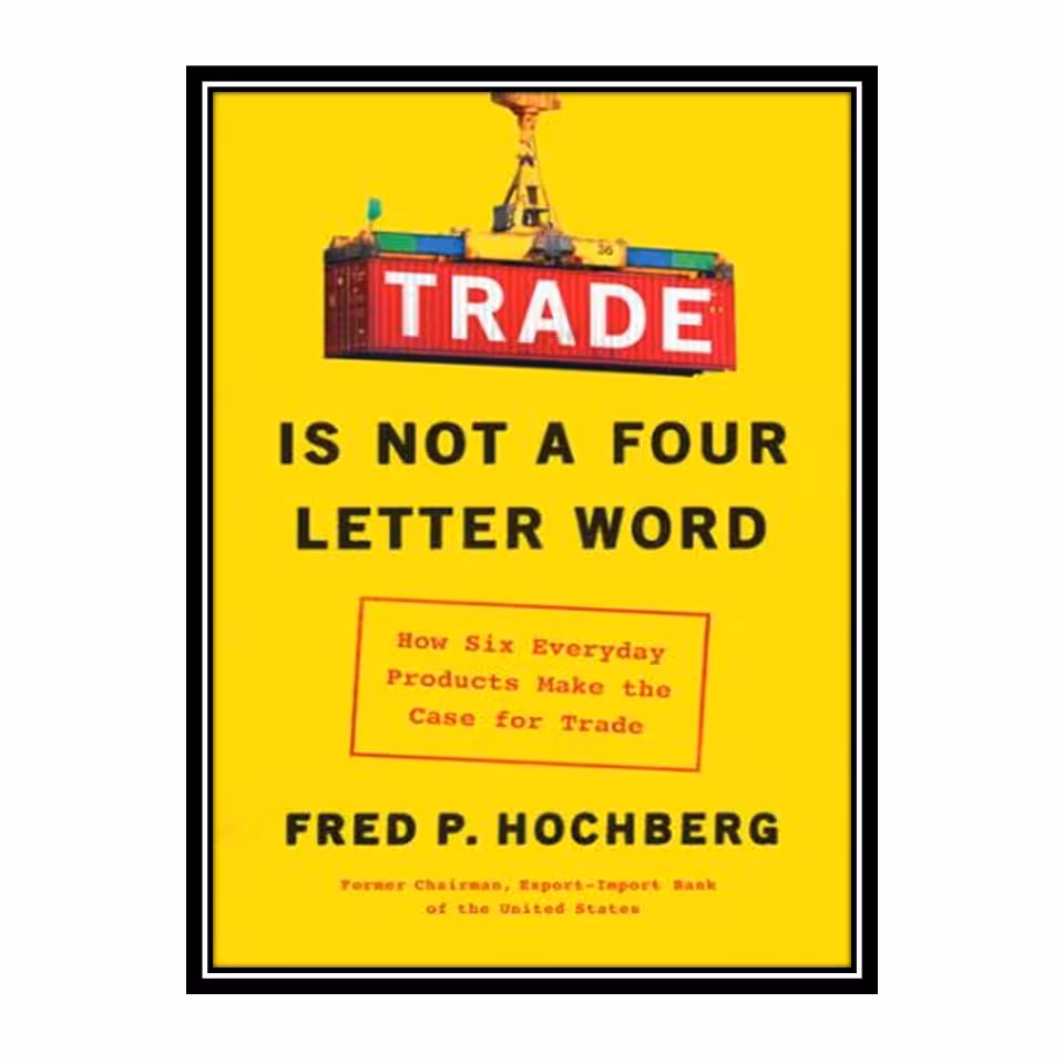 کتاب Trade Is Not a Four-Letter Word: How Six Everyday Products Make the Case for Trade اثر Fred P. Hochberg انتشارات مؤلفین طلایی
