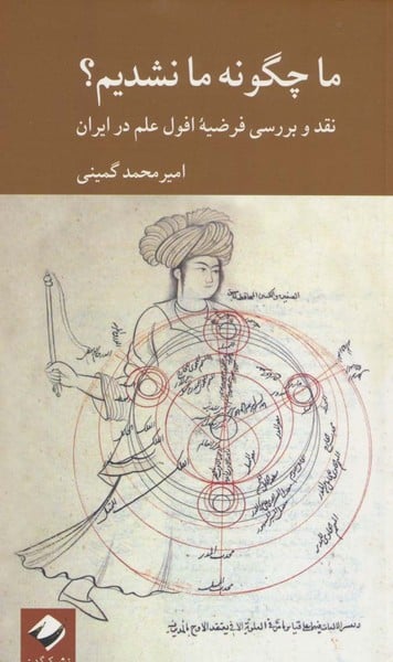 ما چگونه ما نشدیم ؟ ( نقد و بررسی فرضیه افول علم در ایران) - کتابفروشی کوچه کتاب