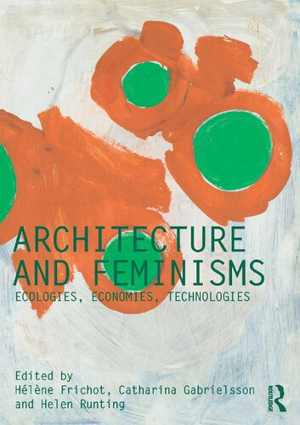 [PDF] دانلود کتاب Architecture And Feminisms - Ecologies, Economies, Technologies, 2017