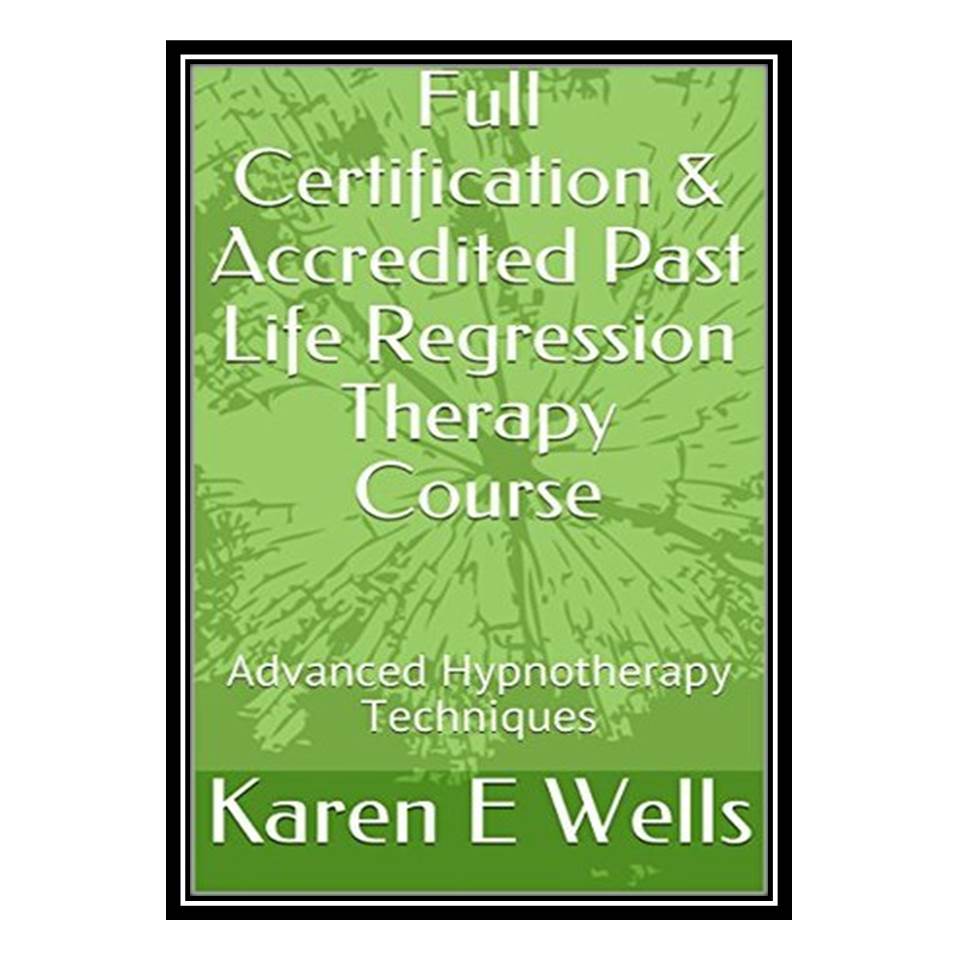 کتاب Full Certification & Accredited Past Life Regression Therapy Course اثر Karen E. Wells انتشارات مؤلفین طلایی