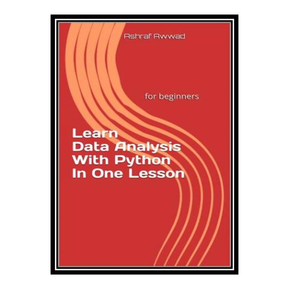 کتاب Learn Data Analysis With Python In One Lesson: for beginners اثر Ashraf Awwad انتشارات مؤلفین طلایی