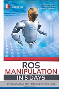 خرید و دانلود نسخه کامل کتاب ROS Manipulation in 5 days: Entirely Practical Robot Operating System Training (ROS in 5 days) - PDF