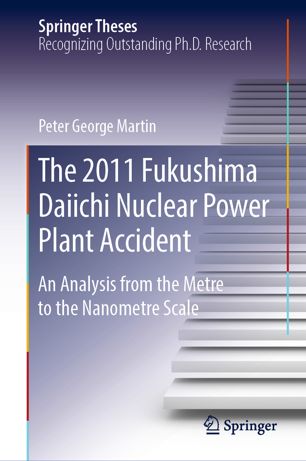  دانلود کتاب The 2011 Fukushima Daiichi Nuclear Power Plant Accident - An Analysis From The Metre To The Nanometre Scale, 2019 - دانلود کتاب های دانشگاهی