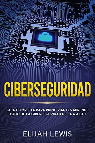 خرید و دانلود نسخه کامل کتاب Ciberseguridad: Guía completa para principiantes aprende todo de la ciberseguridad de la Aa la Z(Libro En Español/Spanish version) (Spanish Edition) - pdf