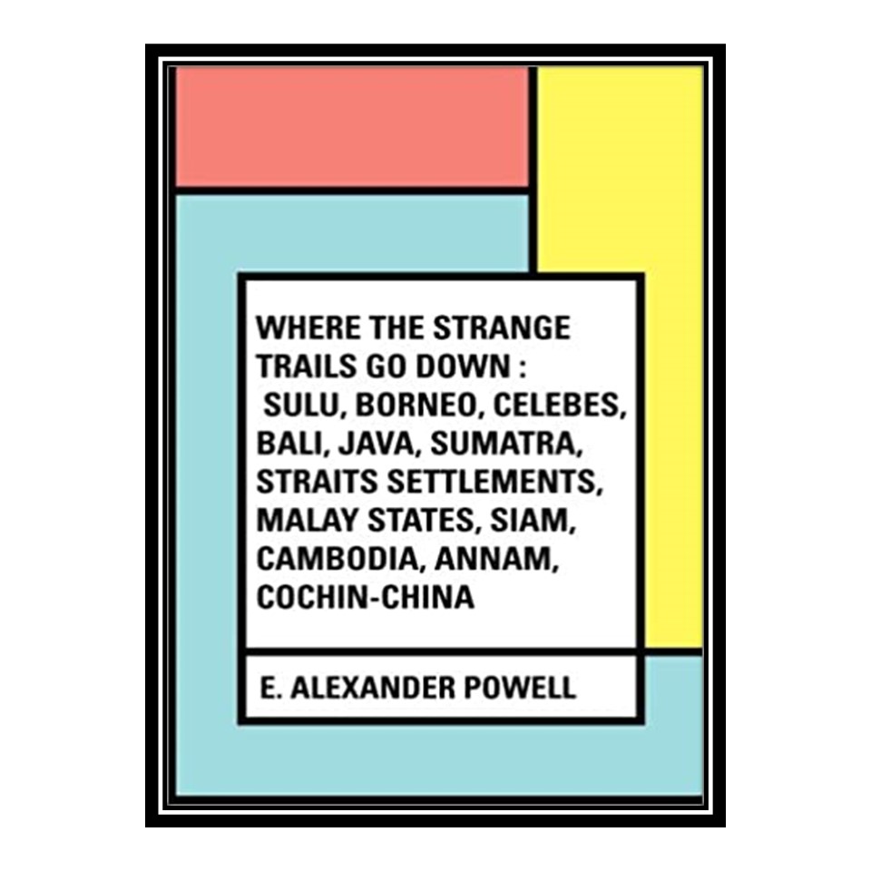 کتاب 	 Where the Strange Trails Go Down; Sulu, Borneo, Celebes, Bali, Java, Sumatra, Straits Settlements, Malay States, Siam, Cambodia, Annam, Cochin-China اثر Edward Alexander انتشارات مؤلفین طلایی