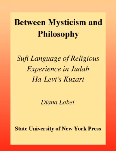 خرید و دانلود نسخه کامل کتاب Between Mysticism and Philosophy: Sufi Language of Religious Experience in Judah Ha-Levi's Kuzari (S U N Y Series in Jewish Philosophy)