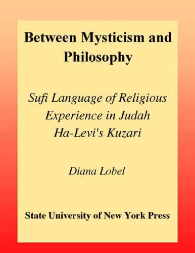 خرید و دانلود نسخه کامل کتاب Between Mysticism and Philosophy: Sufi Language of Religious Experience in Judah Ha-Levi's Kuzari (S U N Y Series in Jewish Philosophy)
