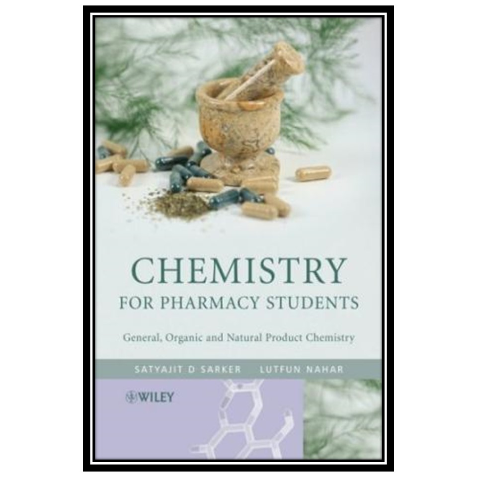 کتاب Chemistry for Pharmacy Students. General, Organic and Natural Product Chemistry اثر Satyajit Sarker and Lutfun Nahar انتشارات مؤلفین طلایی
