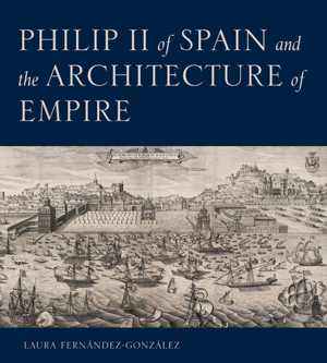 [EPUB] دانلود کتاب Philip II Of Spain And The Architecture Of Empire, 2021