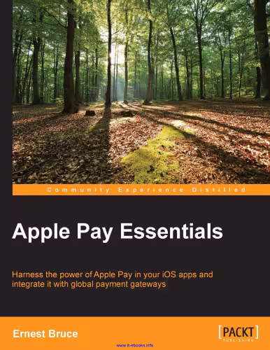 خرید و دانلود نسخه کامل کتاب Apple Pay Essentials: Harness the power of Apple Pay in your iOS apps and integrate it with global payment gateways