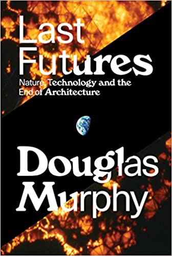  دانلود کتاب Last Futures - Nature, Technology And The End Of Architecture, 2016 - دانلود کتاب های دانشگاهی