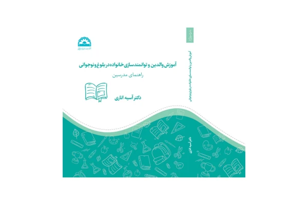 کتاب آموزش والدین و توانمندسازی خانواده در بلوغ و نوجوانی (راهنمای مدرسین)/ دکتر آسیه اناری - کتابخانه مجازی واتیکان