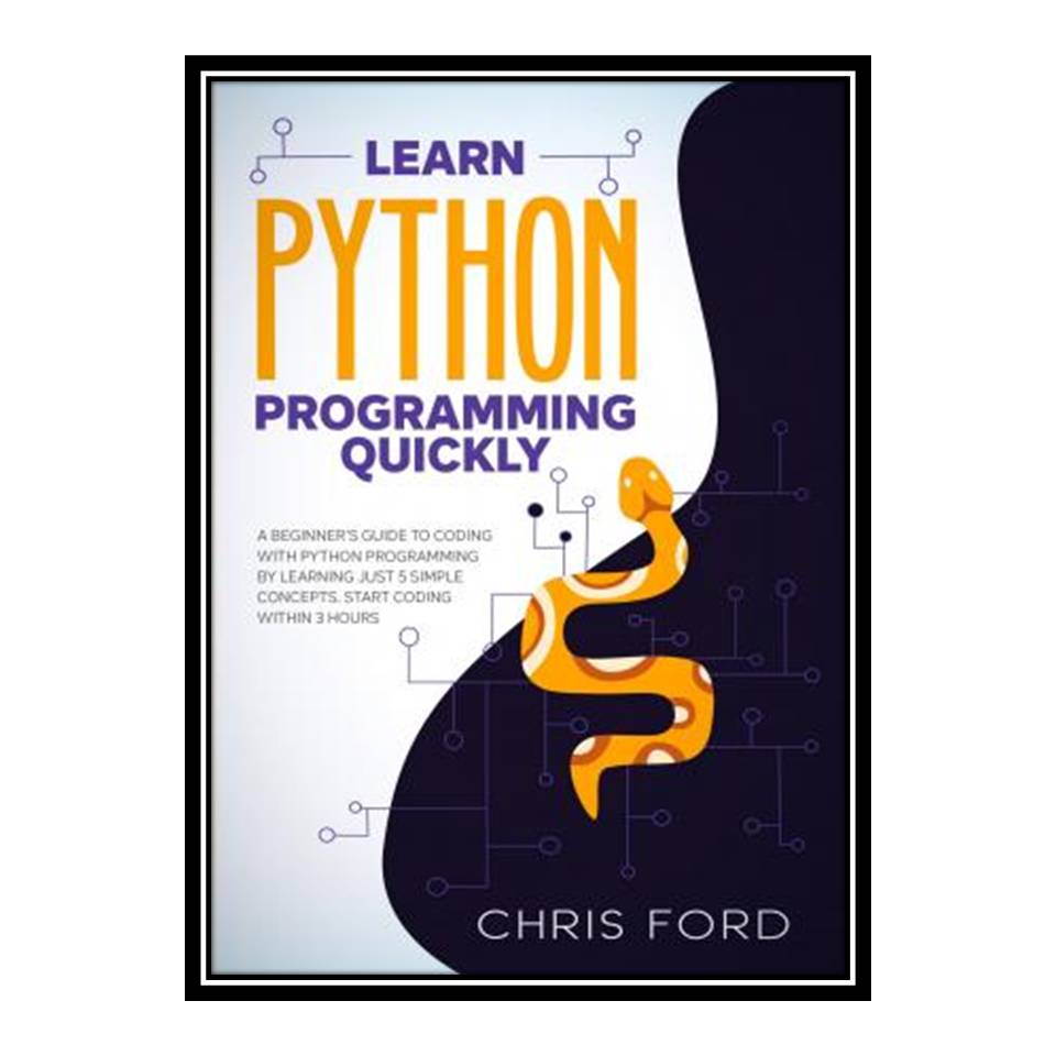 کتاب Learn Python Programming Quickly. اثر Chris Ford انتشارات مؤلفین طلایی