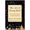 کتاب The Art of Dying Well اثر Katy Butler انتشارات Scribner