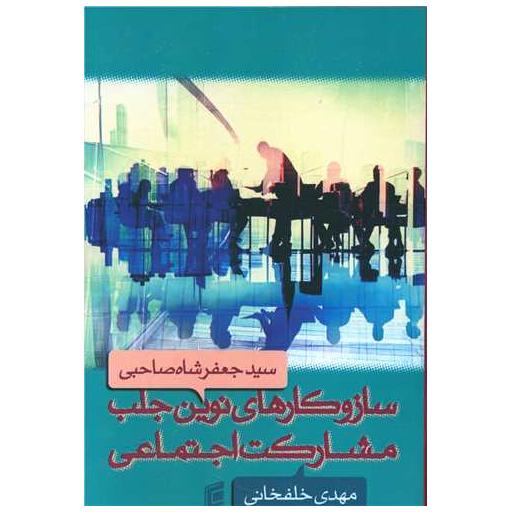 کتاب ساز و کارهای نوین جلب مشارکت اجتماعی اثر مهدی خلفخانی ، سید جعفر شاه صاحبی