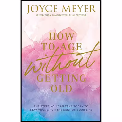 کتاب How to Age Without Getting Old اثر Joyce Meyer انتشارات FaithWords