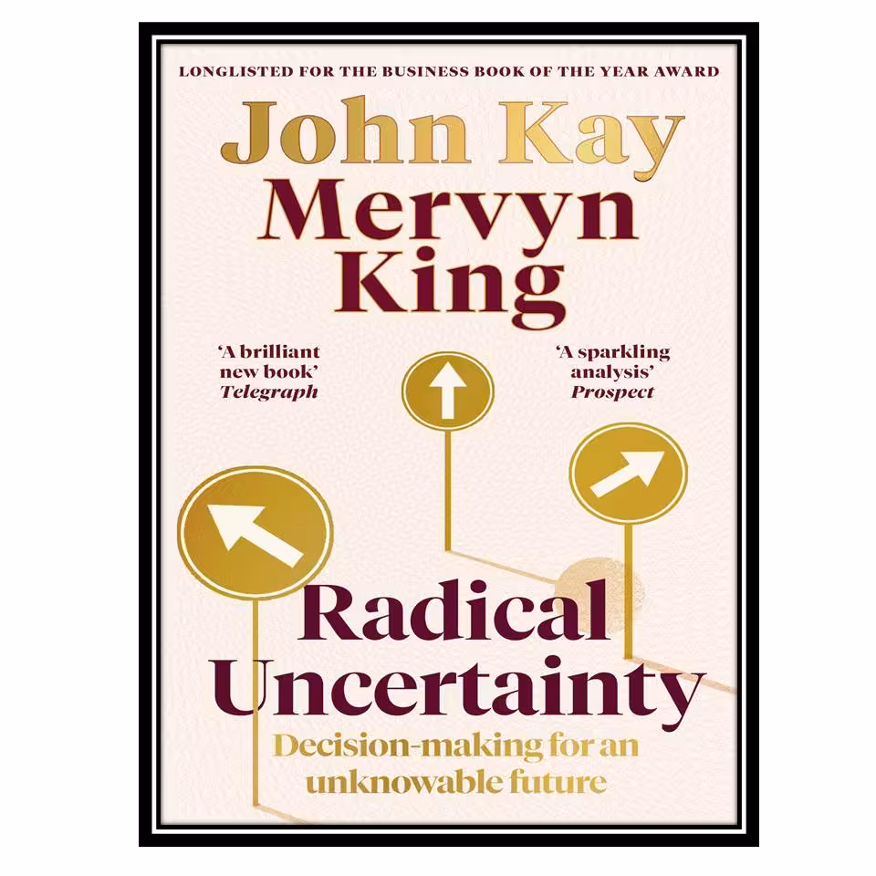 کتاب Radical Uncertainty: Decision-making for an unknowable future اثر John Kay, Mervyn King انتشارات مؤلفین طلایی