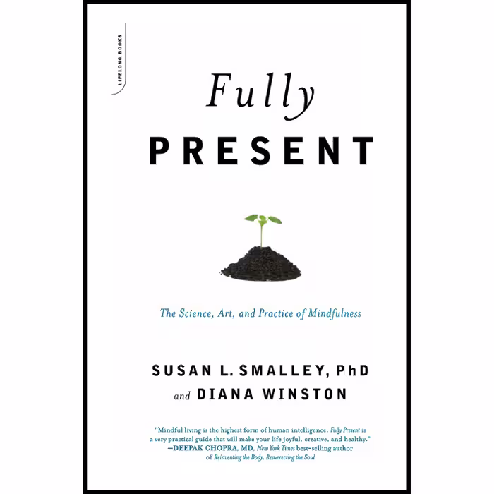 کتاب Fully Present اثر Susan L. Smalley PhD and Diana Winston انتشارات Da Capo Lifelong Books