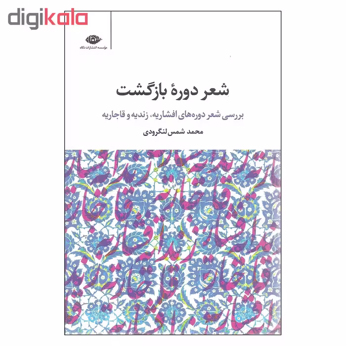 کتاب شعر دوره بازگشت بررسی شعر دوره های افشاریه زندیه و قاجاریه اثر محمد شمس لنگرودی نشر نگاه
