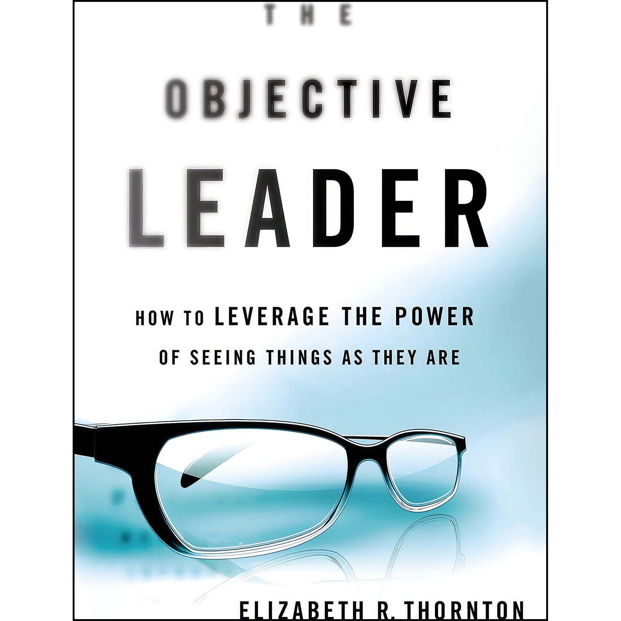 کتاب The Objective Leader اثر Elizabeth R Thornton انتشارات St Martins Press