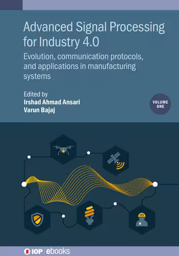 خرید و دانلود نسخه کامل کتاب Advanced Signal Processing for Industry 4.0, Volume 1: Evolution, communication protocols, and applications in manufacturing systems