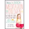 کتاب How to Teach Meditation to Children اثر جمعی از نویسندگان انتشارات Watkins Publishing