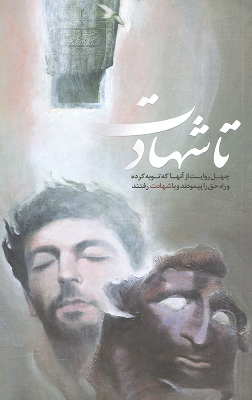 تا شهادت: چهل روایت از آنها که توبه کرده و راه حق را پیمودند و با شهادت رفتند