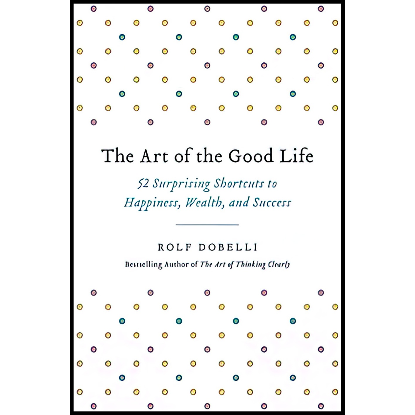 کتاب The Art of the Good Life اثر Rolf Dobelli انتشارات Hachette Books