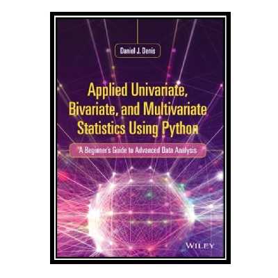 کتاب Applied Univariate, Bivariate, and Multivariate Statistics Using Python: A Beginner's Guide to Advanced Data Analysis اثر Daniel J. Denis انتشارات مؤلفین طلایی