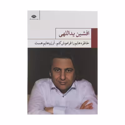 کتاب خاطره هایم را فراموش کنم آرزوهایم هست اثر افشین یداللهی نشر نگاه
