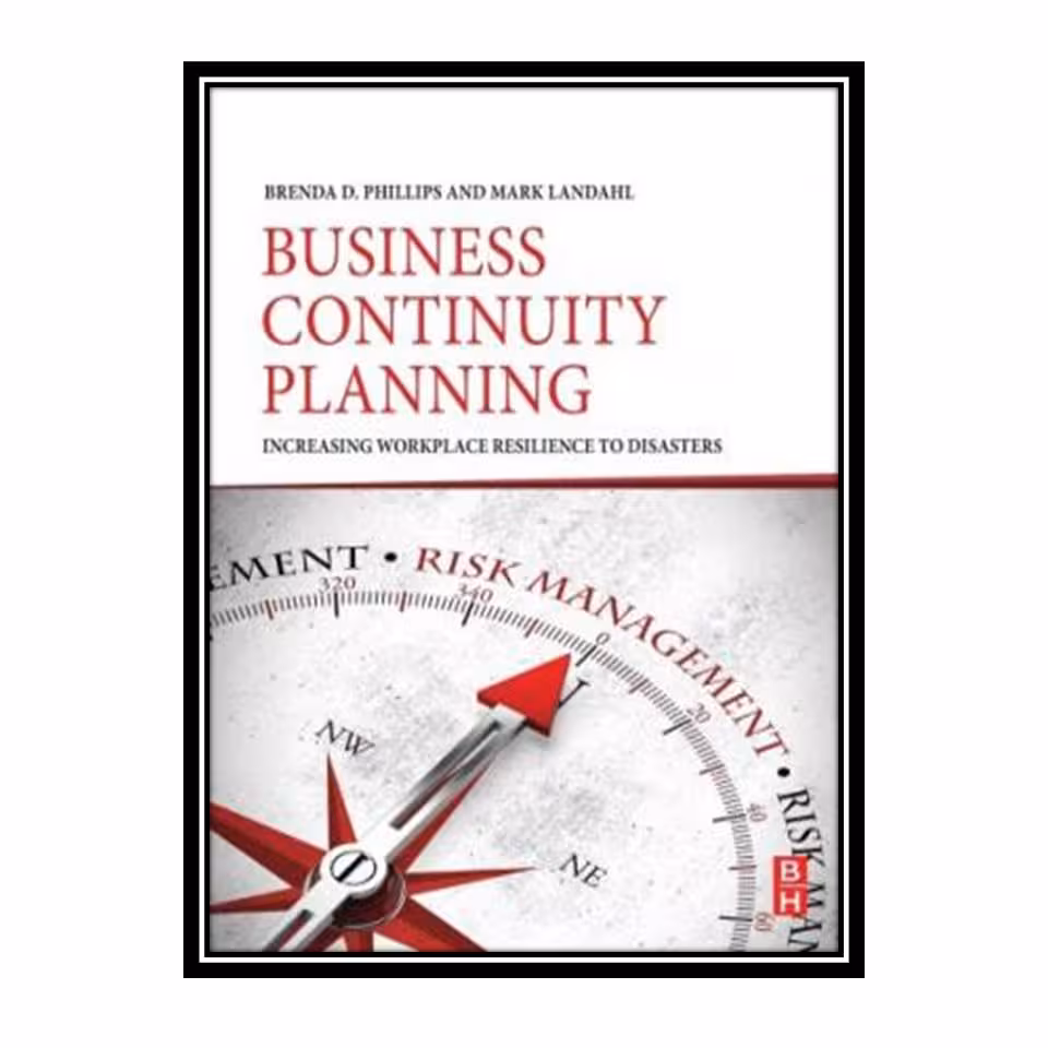 کتاب Business Continuity Planning: Increasing Workplace Resilience to Disasters اثر Brenda D. Phillips, Mark Landahl انتشارات مؤلفین طلایی