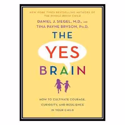 کتاب The Yes Brain Child: Help Your Child be More Resilient, Independent and Creative اثر Daniel J Siegel andTina Payne Bryson انتشارات مؤلفین طلایی