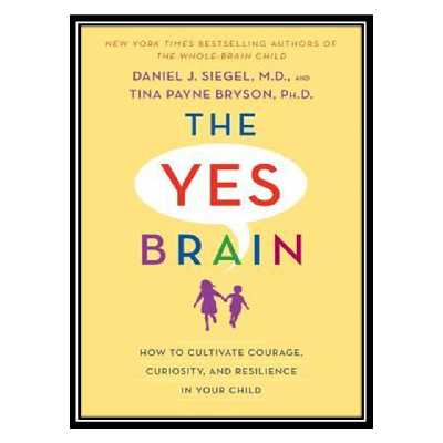 کتاب The Yes Brain Child: Help Your Child be More Resilient, Independent and Creative اثر Daniel J Siegel andTina Payne Bryson انتشارات مؤلفین طلایی