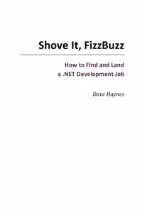 خرید و دانلود نسخه کامل کتاب Shove It, FizzBuzz - How to Find and Land a .NET Development Job