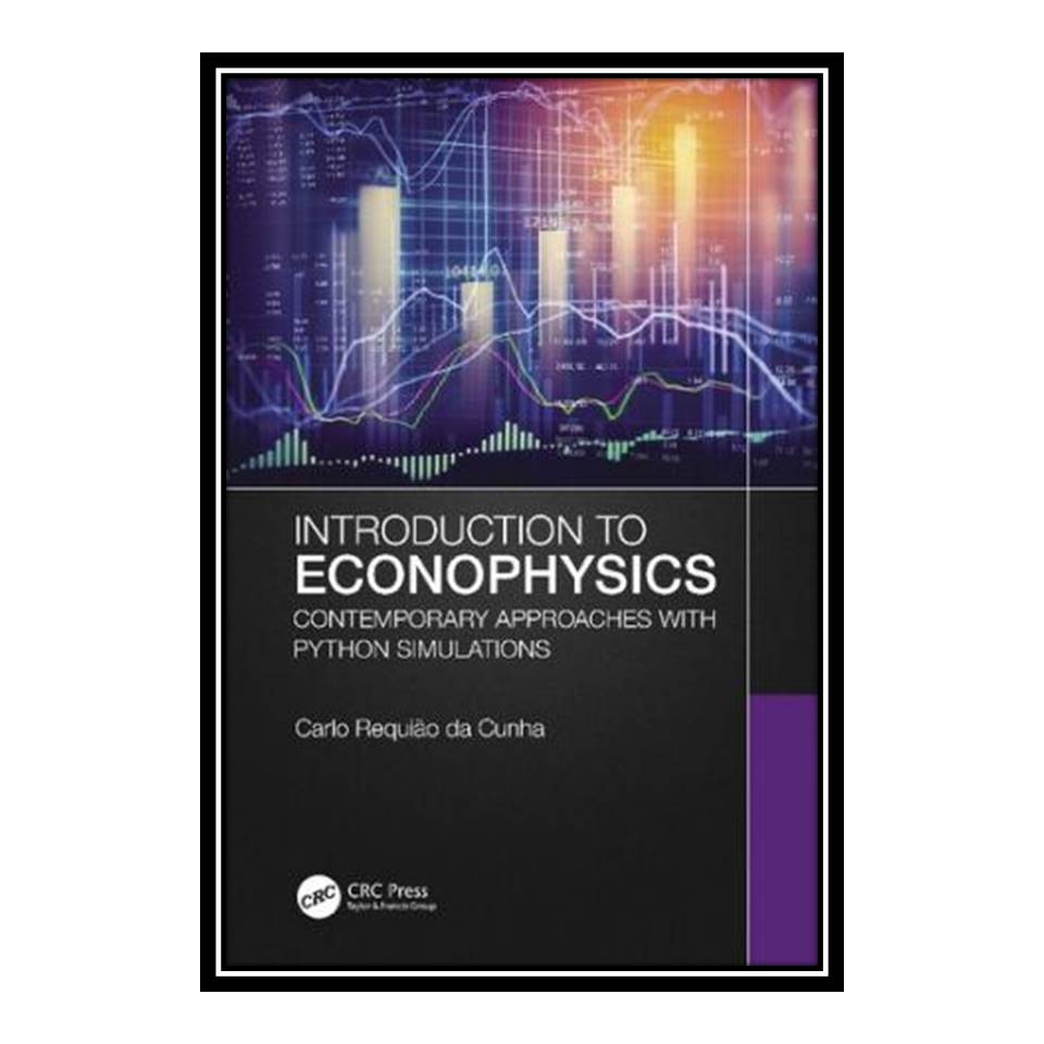 کتاب Introduction to Econophysics: Contemporary Approaches with Python Simulations اثر Carlo Requião da Cunha انتشارات مؤلفین طلایی