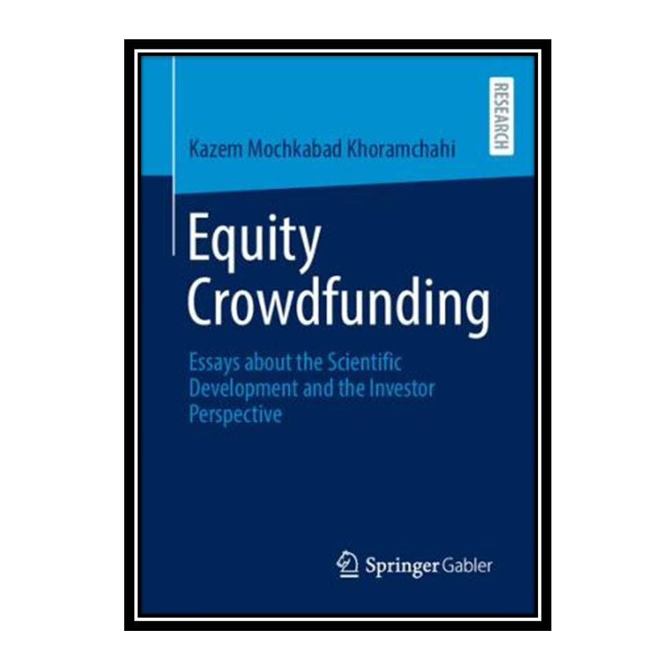 کتاب Equity Crowdfunding: Essays about the Scientific Development and the Investor Perspective اثر Kazem Mochkabad Khoramchahi انتشارات مؤلفین طلایی