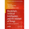 کتاب Blockchain Artificial Intelligence and the Internet of Things اثر جمعی از نویسندگان انتشارات Springer