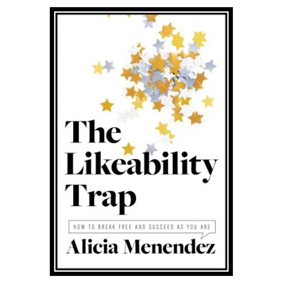 کتاب The Likeability Trap How to Break Free and Succeed as You Are اثر Alicia Menendez انتشارات مؤلفین طلایی