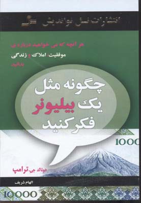 چگونه مثل 1 بیلیونر فکر کنید (هرآنچه که می خواهید درباره ی موفقیت،املاک...)