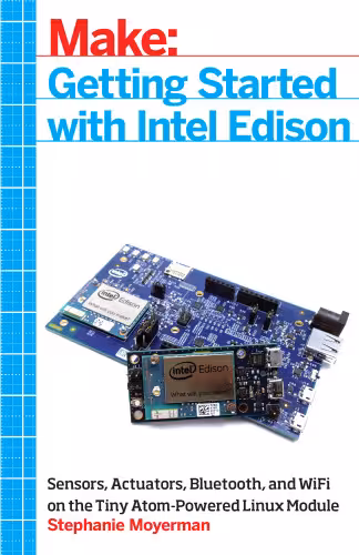 خرید و دانلود نسخه کامل کتاب Getting Started with Intel Edison: Sensors, Actuators, Bluetooth, and Wi-Fi on the Tiny Atom-Powered Linux Module