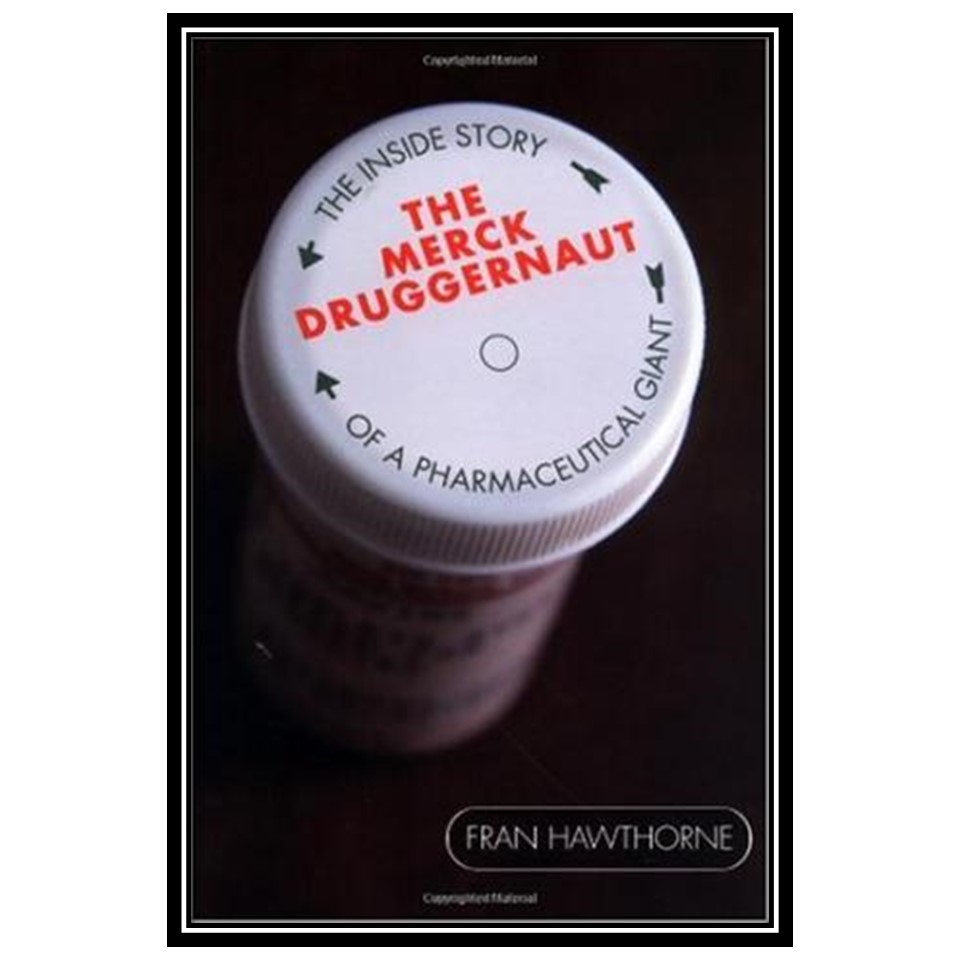 کتاب The Merck Druggernaut: The Inside Story of a Pharmaceutical Giant اثر Fran Hawthorne انتشارات مؤلفین طلایی