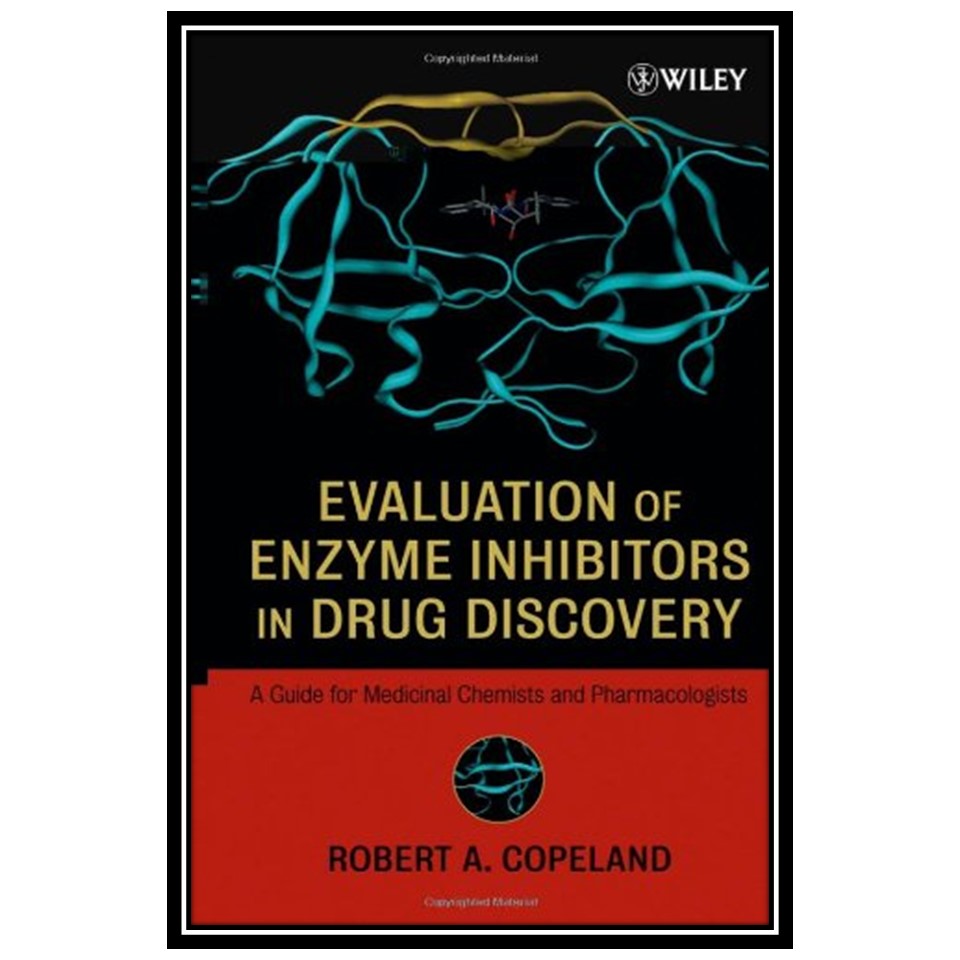 کتاب Evaluation of Enzyme Inhibitors in Drug Discovery: A Guide for Medicinal Chemists and Pharmacologists اثر Robert A Copeland انتشارات مؤلفین طلایی