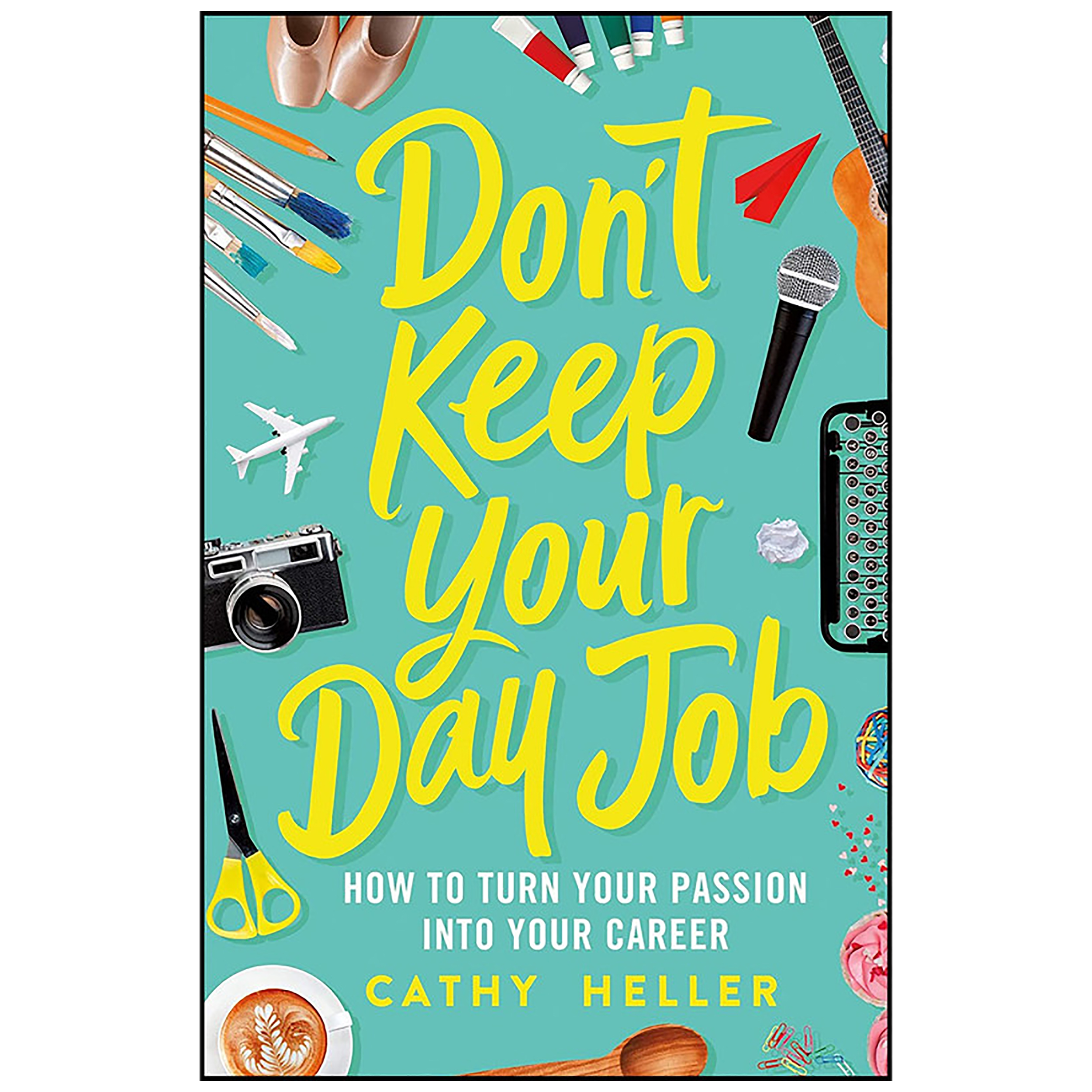 کتاب Don ;t Keep Your Day Job اثر Cathy Heller انتشارات St. Martin's Press