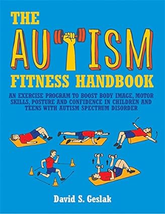 خرید و دانلود نسخه کامل کتاب The Autism Fitness Handbook: An Exercise Program to Boost Body , Motor Skills, Posture and Confidence in Children and Teens with Autism Spectrum Disorder - Pdf