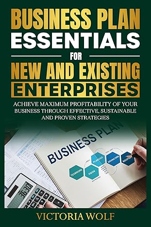 خرید و دانلود کتاب Business Plan Essentials for New and Existing Enterprises: Achieve Maximum Profitability of Your Business Through Effective, Sustainable and Proven Strategies